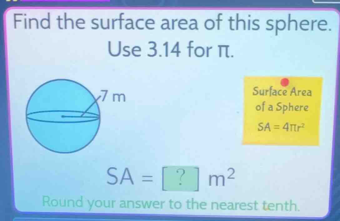 find the surface area of this sphere. use 3.14 for π. surface area of a…