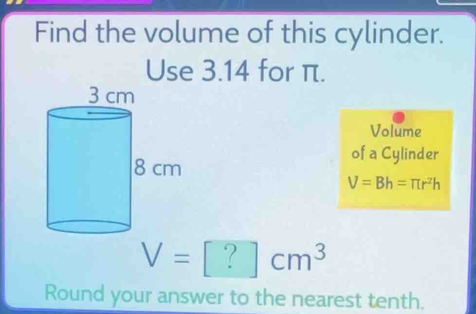 find the volume of this cylinder. use 3.14 for π. 3 cm 8 cm volume of a…