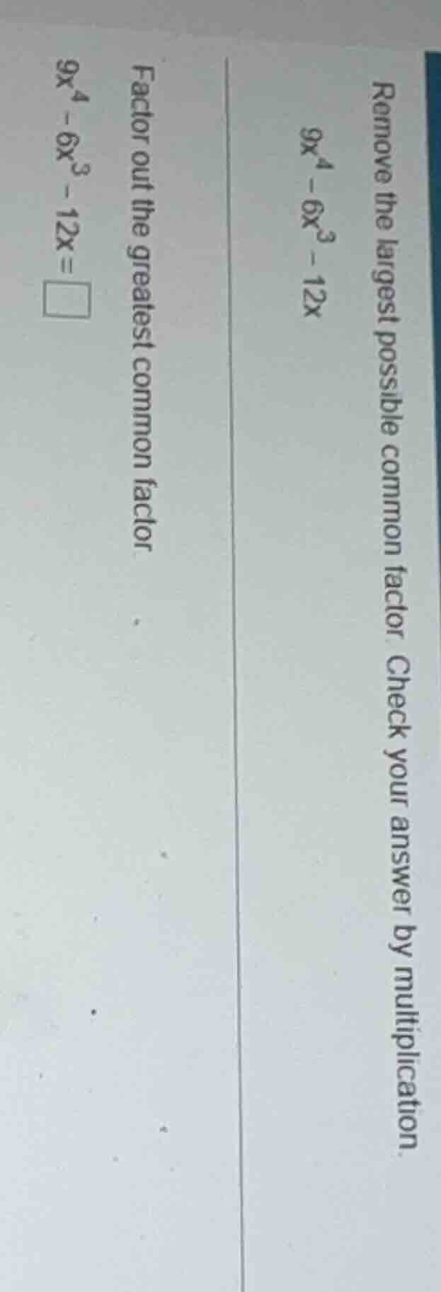 remove the largest possible common factor. check your answer by multipl…