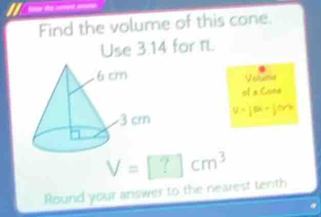 find the volume of this cone. use 3.14 for π. the cone has a height of …