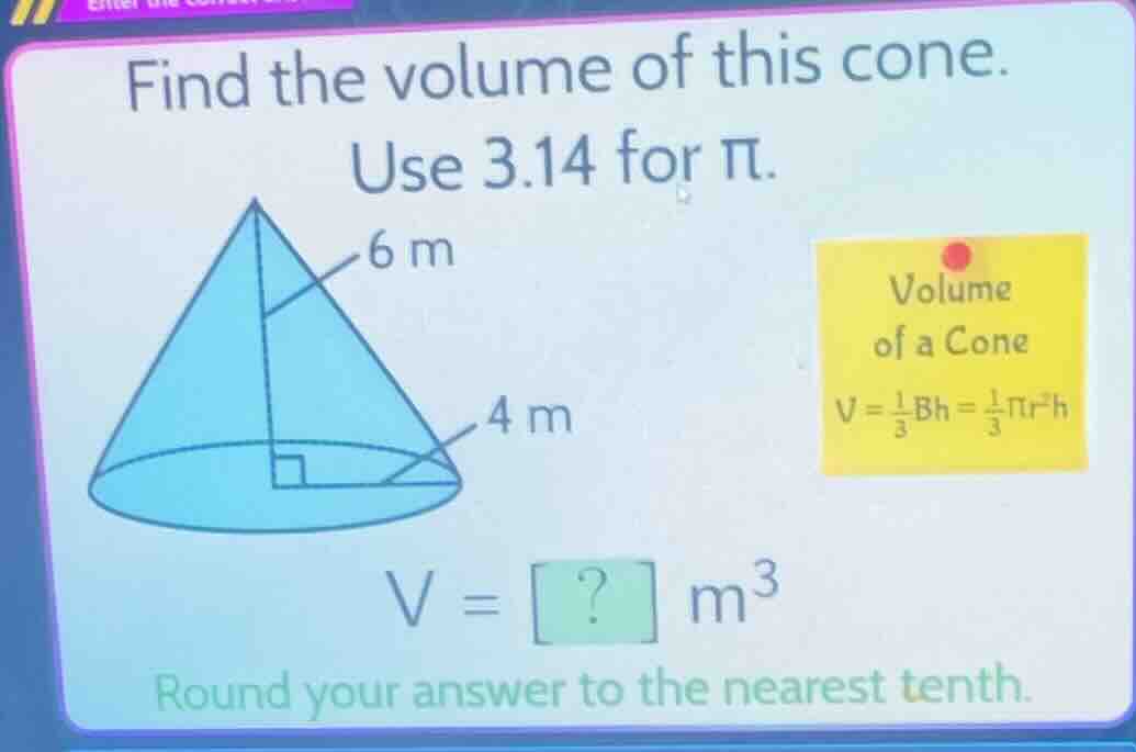 find the volume of this cone. use 3.14 for \\(\\pi\\). the cone has hei…