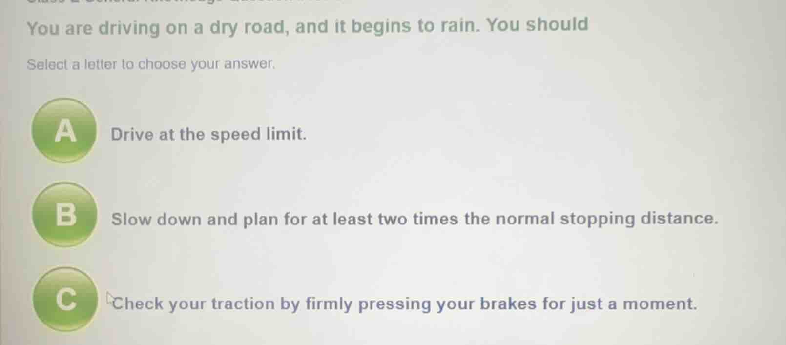 you are driving on a dry road, and it begins to rain. you should select…