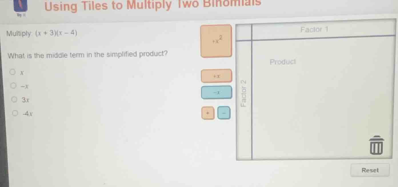 using tiles to multiply two binomials multiply ((x + 3)(x - 4)) what is…