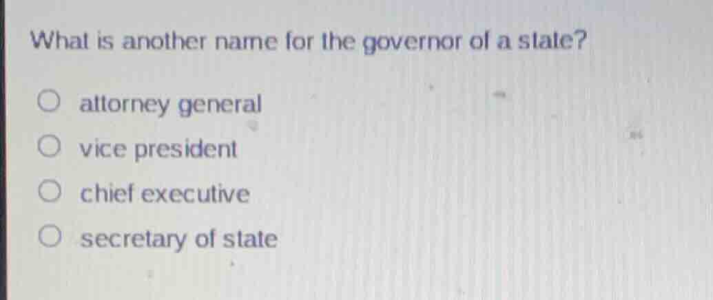 what is another name for the governor of a state? ○ attorney general ○ …