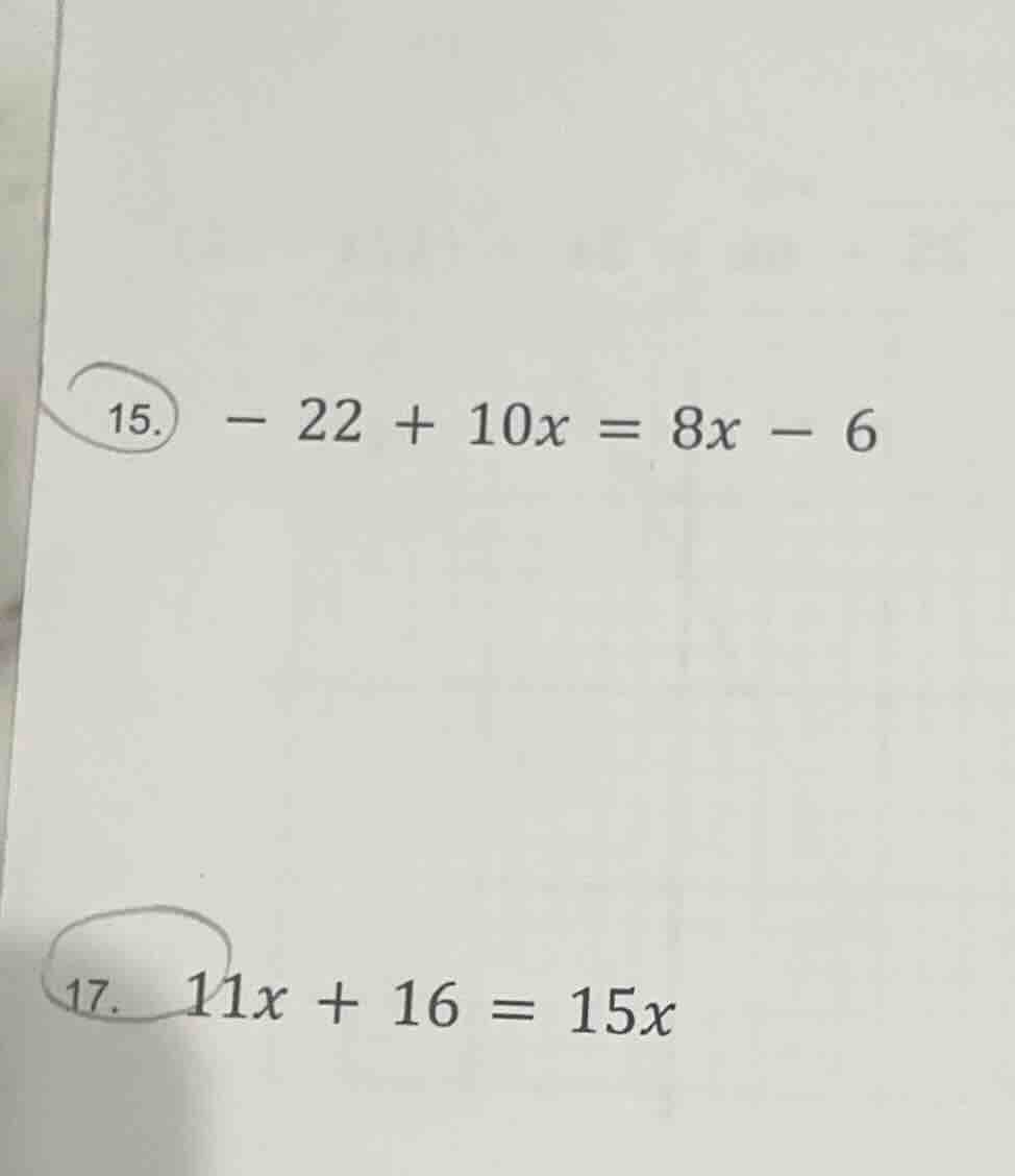 15. $-22 + 10x = 8x - 6$ 17. $11x + 16 = 15x$