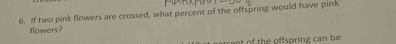 6. if two pink flowers are crossed, what percent of the offspring would…