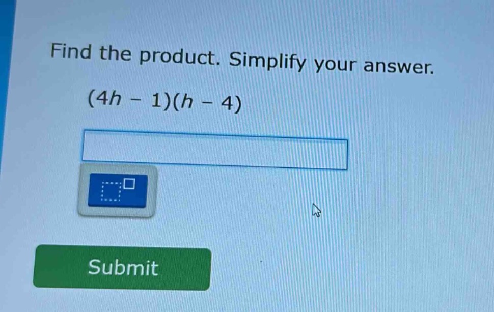 find the product. simplify your answer. (4h - 1)(h - 4)