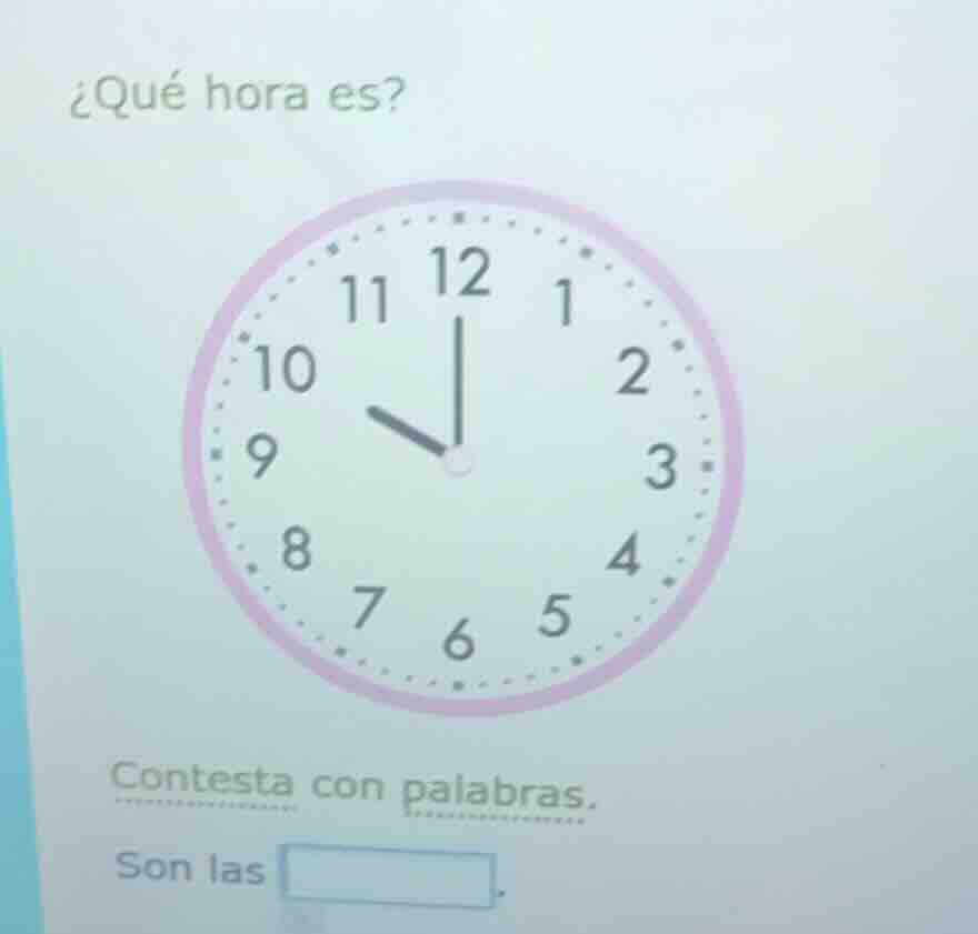 ¿qué hora es? clock image contesta con palabras. son las blank.