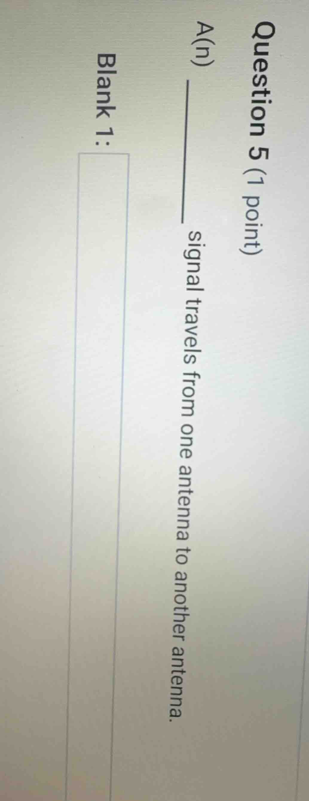 question 5 (1 point) a(n) ______ signal travels from one antenna to ano…