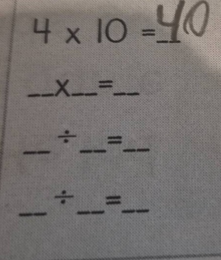 4 × 10 = 40 __×__=__ __÷__=__ __÷__=__