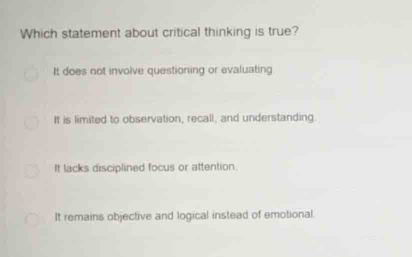 which statement about critical thinking is true? it does not involve qu…