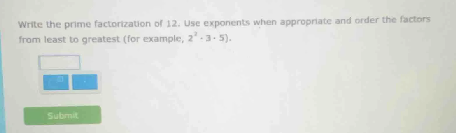 write the prime factorization of 12. use exponents when appropriate and…