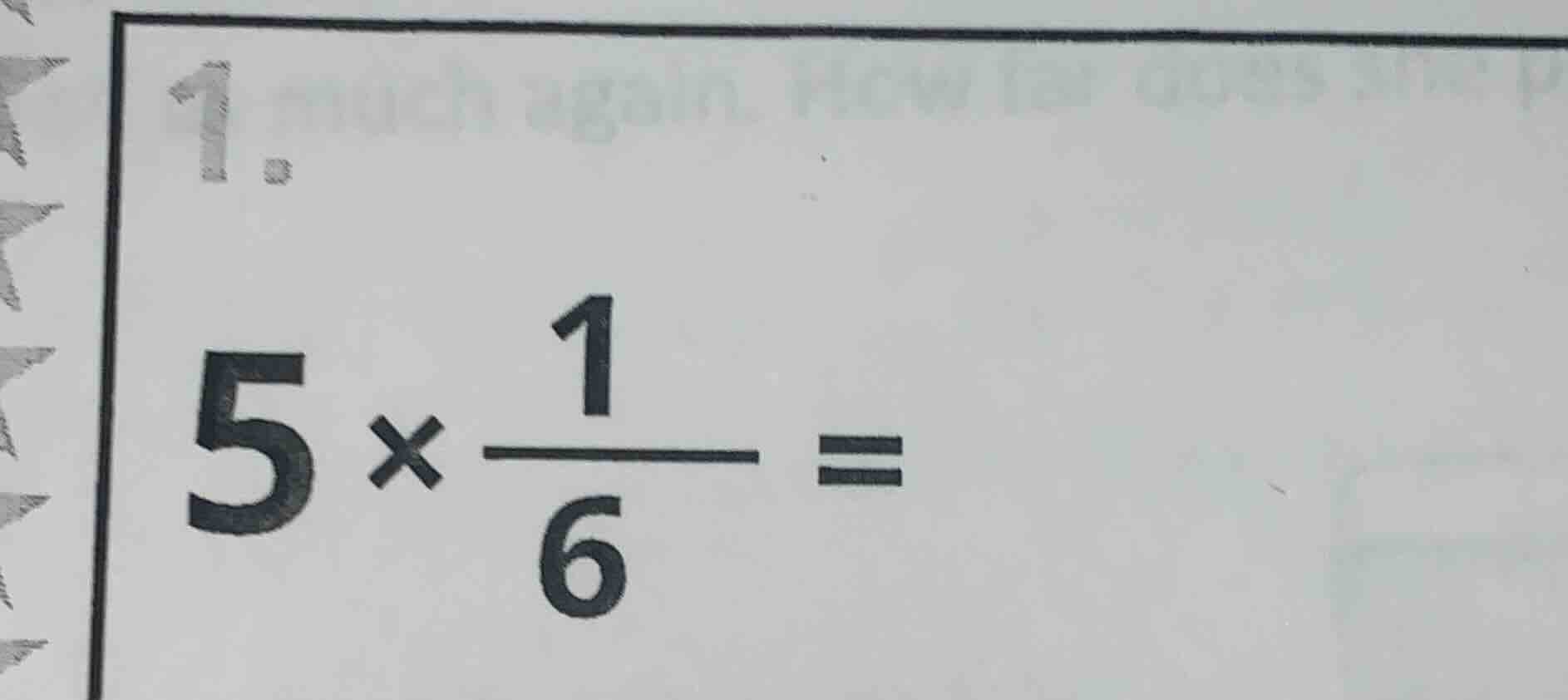 1. $5 \\times \\dfrac{1}{6} = $