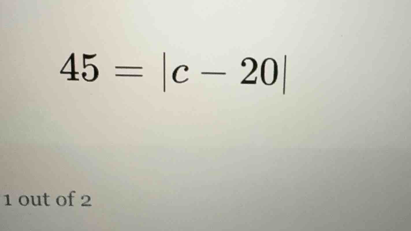 45 = |c - 20|