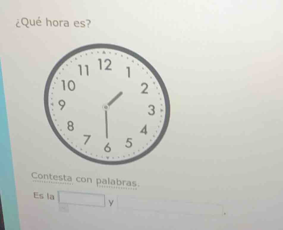 ¿qué hora es? clock image contesta con palabras. es la blank y blank.