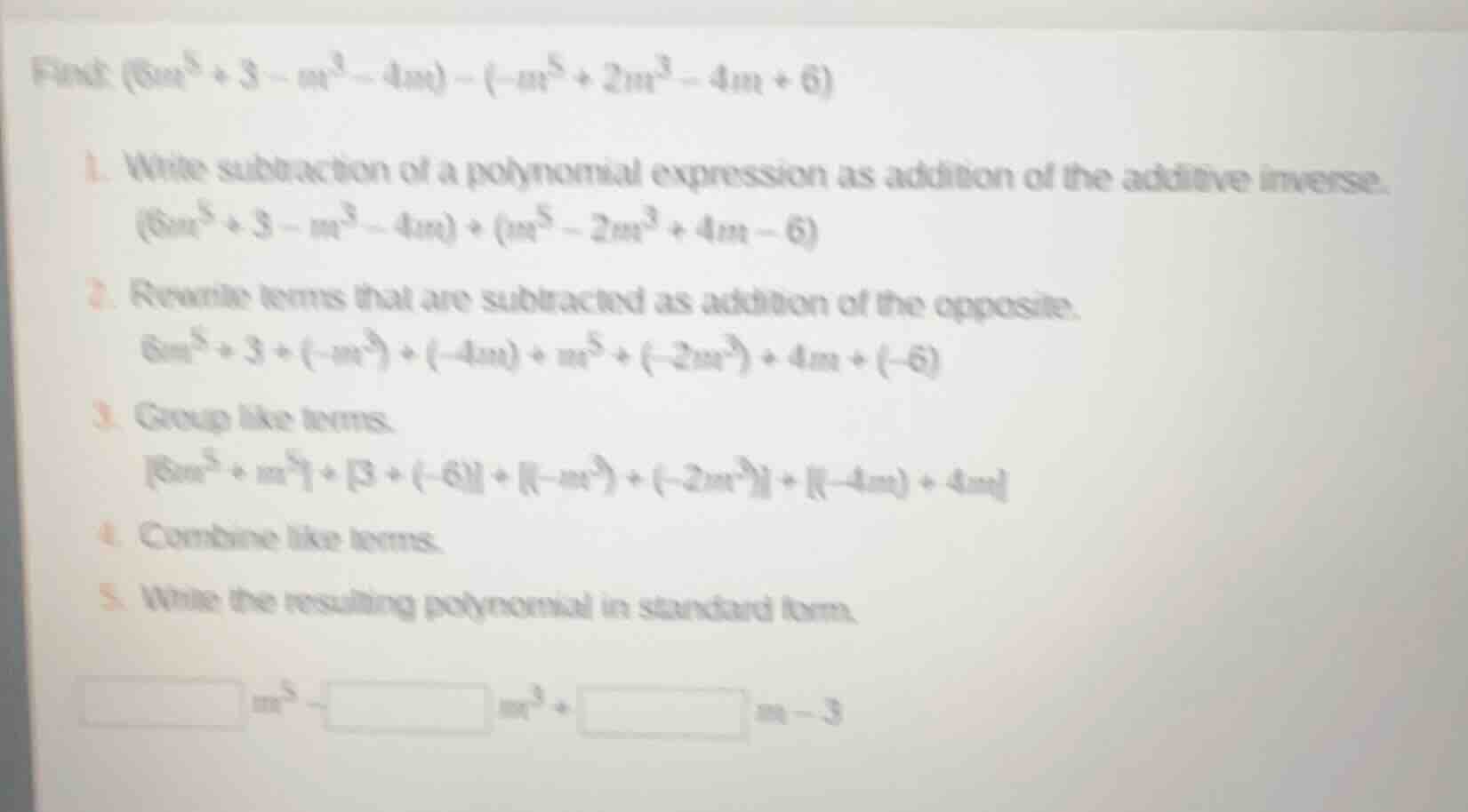 find: $(6m^5 + 3 - m^3 - 4m) - (-m^5 + 2m^3 - 4m + 6)$ 1. write subtrac…