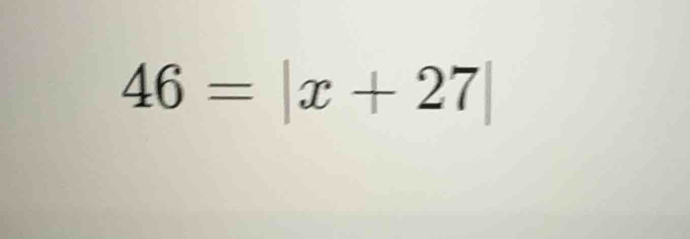 46 = |x + 27|
