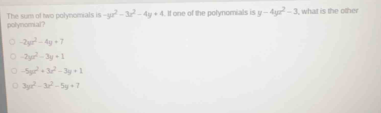 the sum of two polynomials is $-yz^2 - 3z^2 - 4y + 4$. if one of the po…