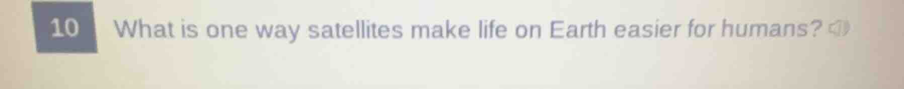10 what is one way satellites make life on earth easier for humans?