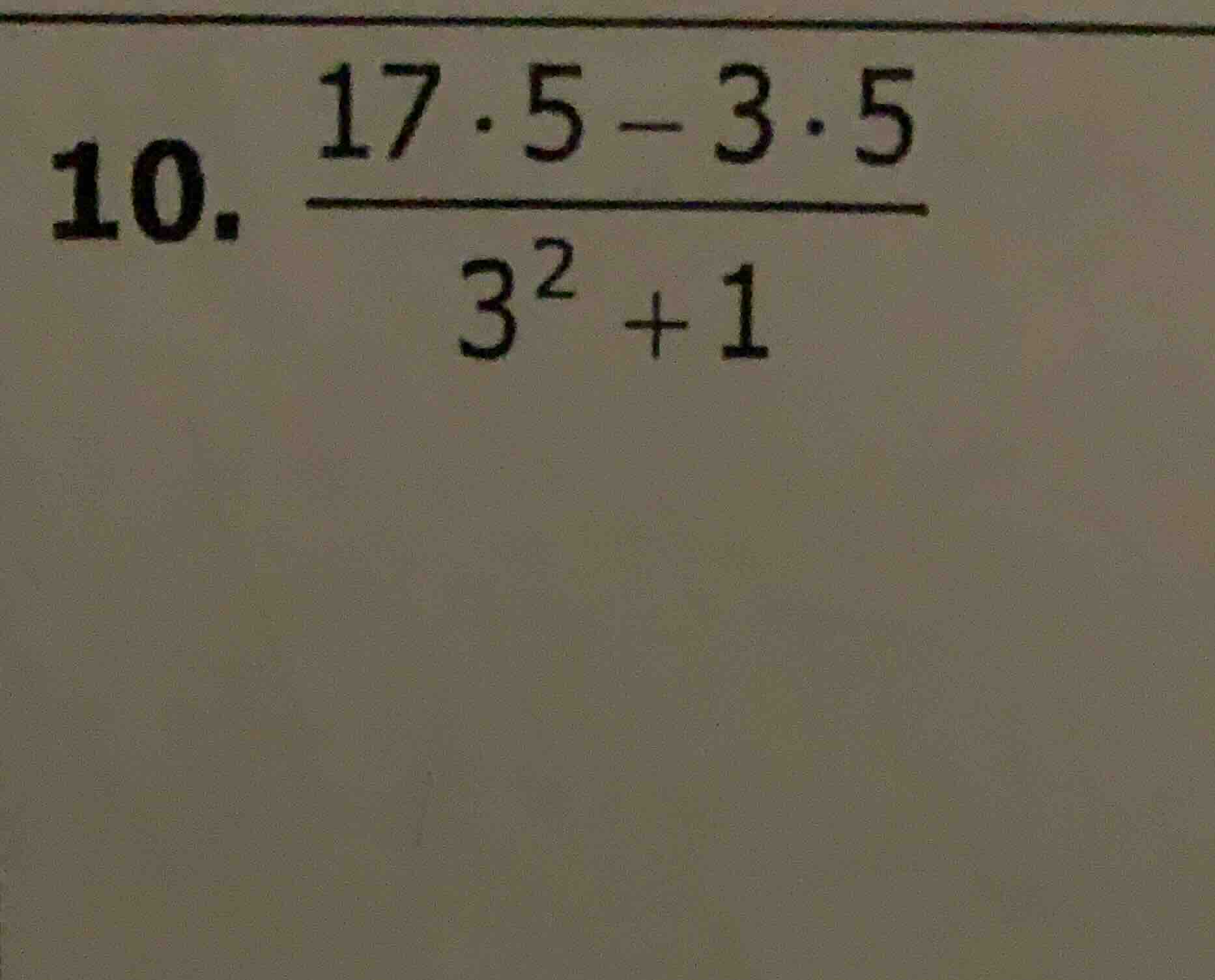 10. \\(\\frac{17.5 - 3.5}{3^2 + 1}\\)