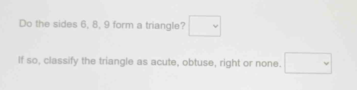 do the sides 6, 8, 9 form a triangle? if so, classify the triangle as a…