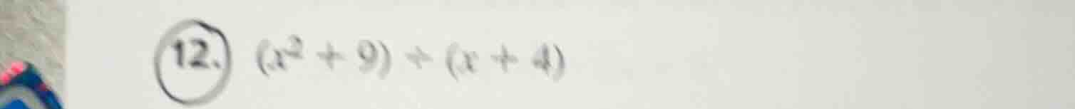 12. ((x^2 + 9) div (x + 4))