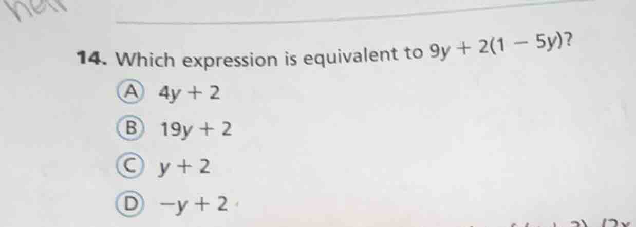 14. which expression is equivalent to 9y + 2(1 - 5y)? a 4y + 2 b 19y + …