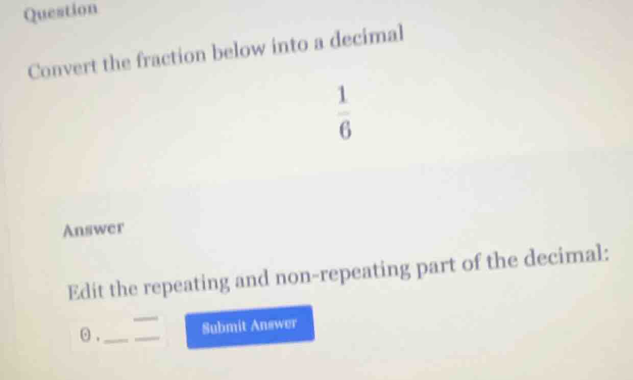 question convert the fraction below into a decimal $dfrac{1}{6}$ answer…