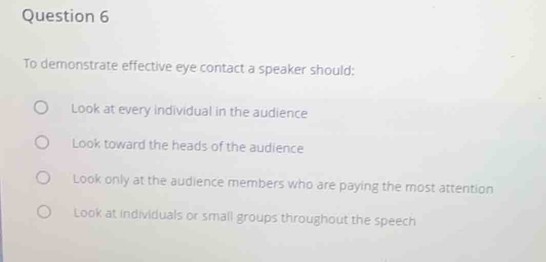 question 6 to demonstrate effective eye contact a speaker should: ○ loo…