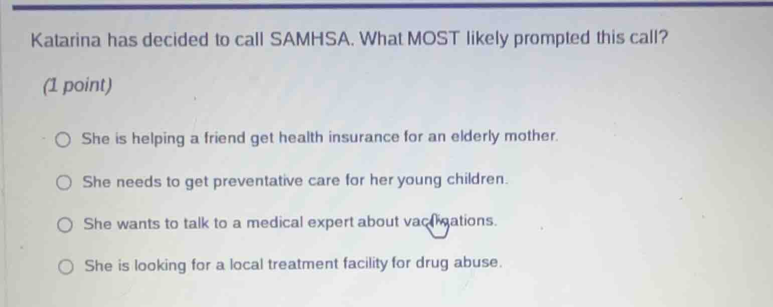 katarina has decided to call samhsa. what most likely prompted this cal…