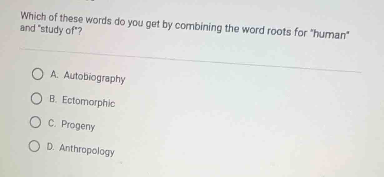 which of these words do you get by combining the word roots for \human\…