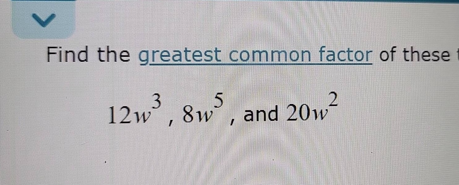 find the greatest common factor of these 12w³, 8w⁵, and 20w²