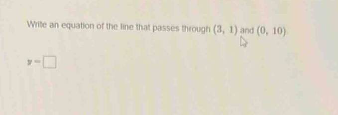 write an equation of the line that passes through (3, 1) and (0, 10) y …