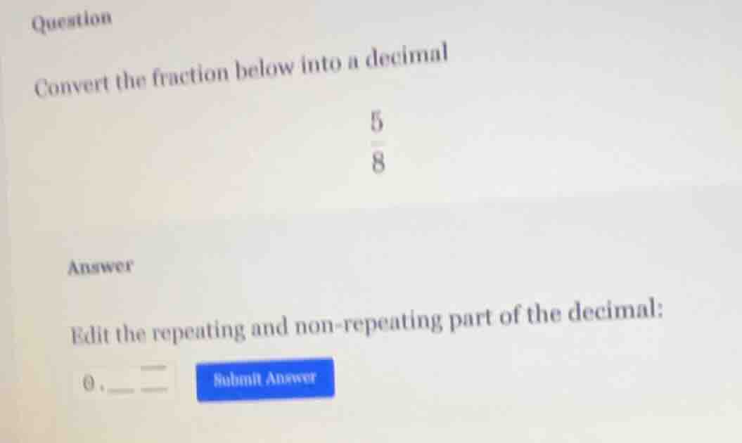 question convert the fraction below into a decimal \\(\\frac{5}{8}\\) a…
