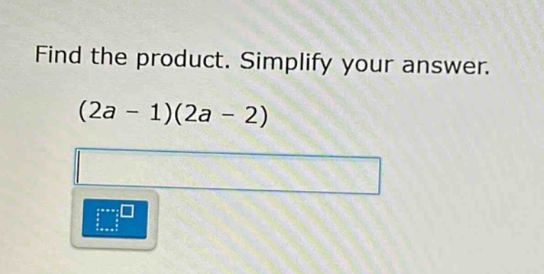 find the product. simplify your answer. (2a - 1)(2a - 2)