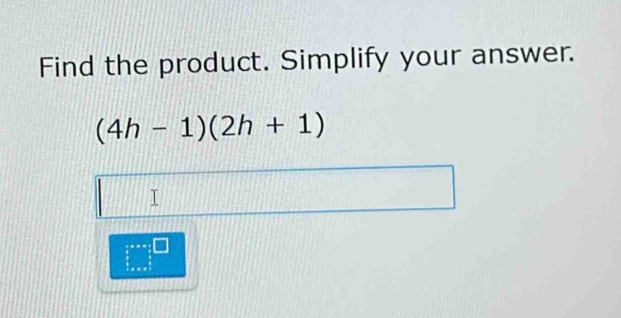 find the product. simplify your answer. (4h - 1)(2h + 1)