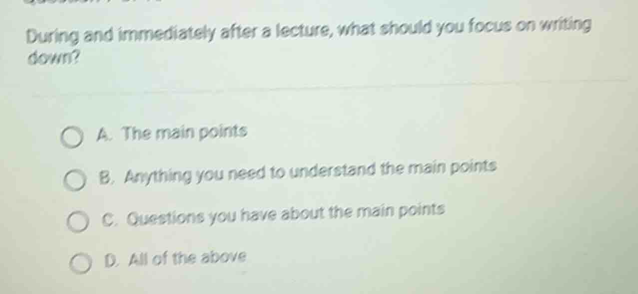 during and immediately after a lecture, what should you focus on writin…