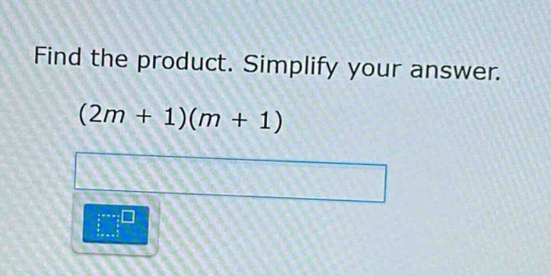 find the product. simplify your answer. (2m + 1)(m + 1)