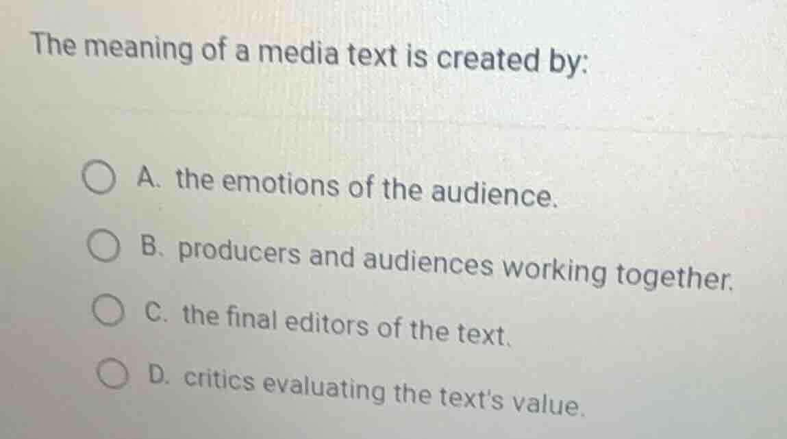 the meaning of a media text is created by: a. the emotions of the audie…