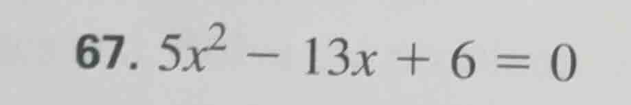 67. 5x² - 13x + 6 = 0