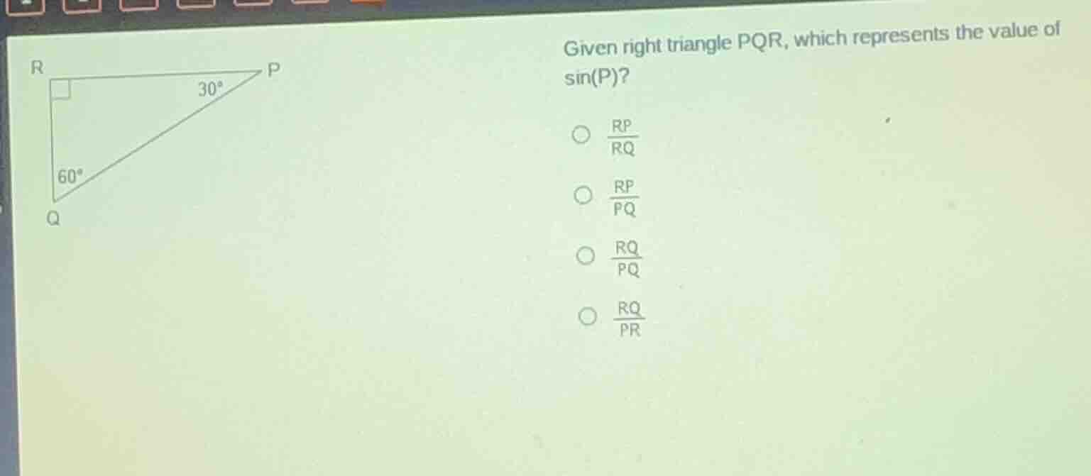 given right triangle pqr, which represents the value of sin(p)? options…