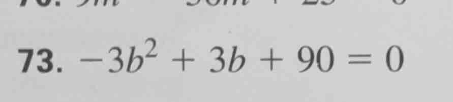 73. $-3b^2 + 3b + 90 = 0$
