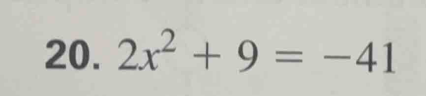20. 2x² + 9 = -41