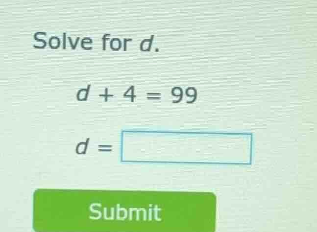 solve for d. d + 4 = 99 d = submit