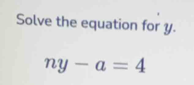 solve the equation for y. ny - a = 4