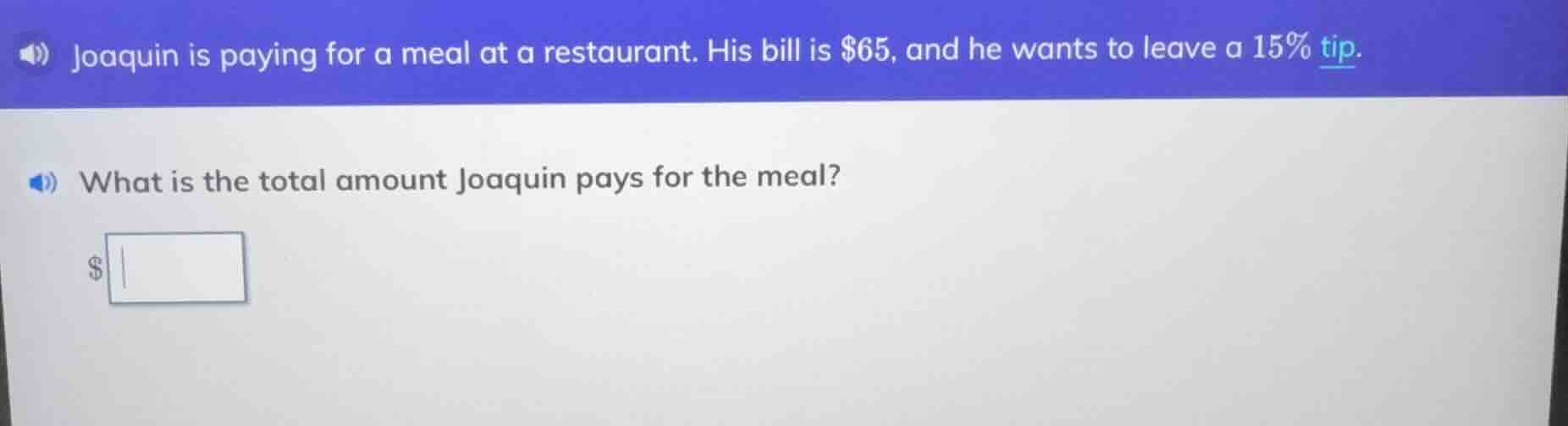 joaquin is paying for a meal at a restaurant. his bill is $65, and he w…
