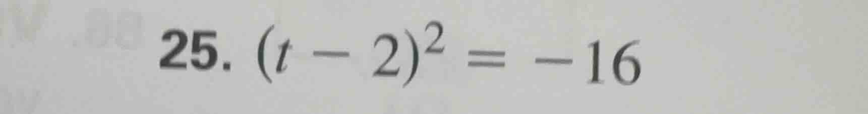 25. $(t - 2)^2 = -16$