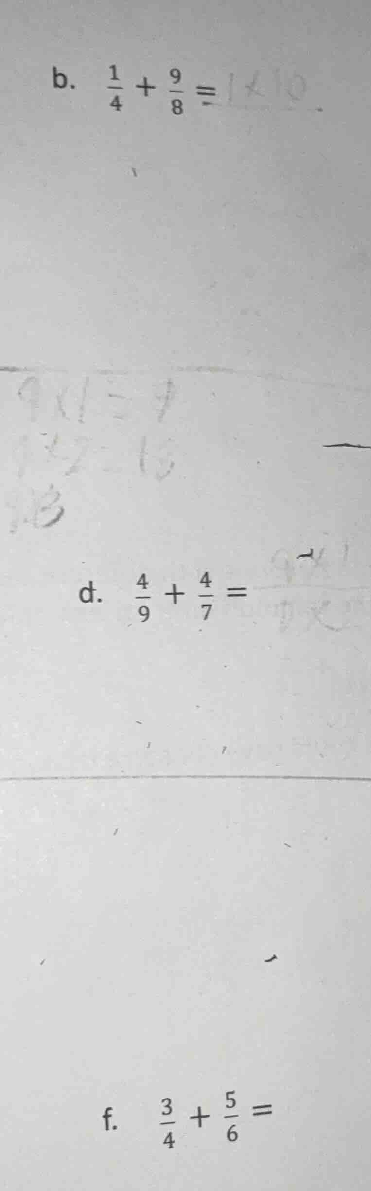 b. $\frac{1}{4} + \frac{9}{8} = $ d. $\frac{4}{9} + \frac{4}{7} = $ f. …