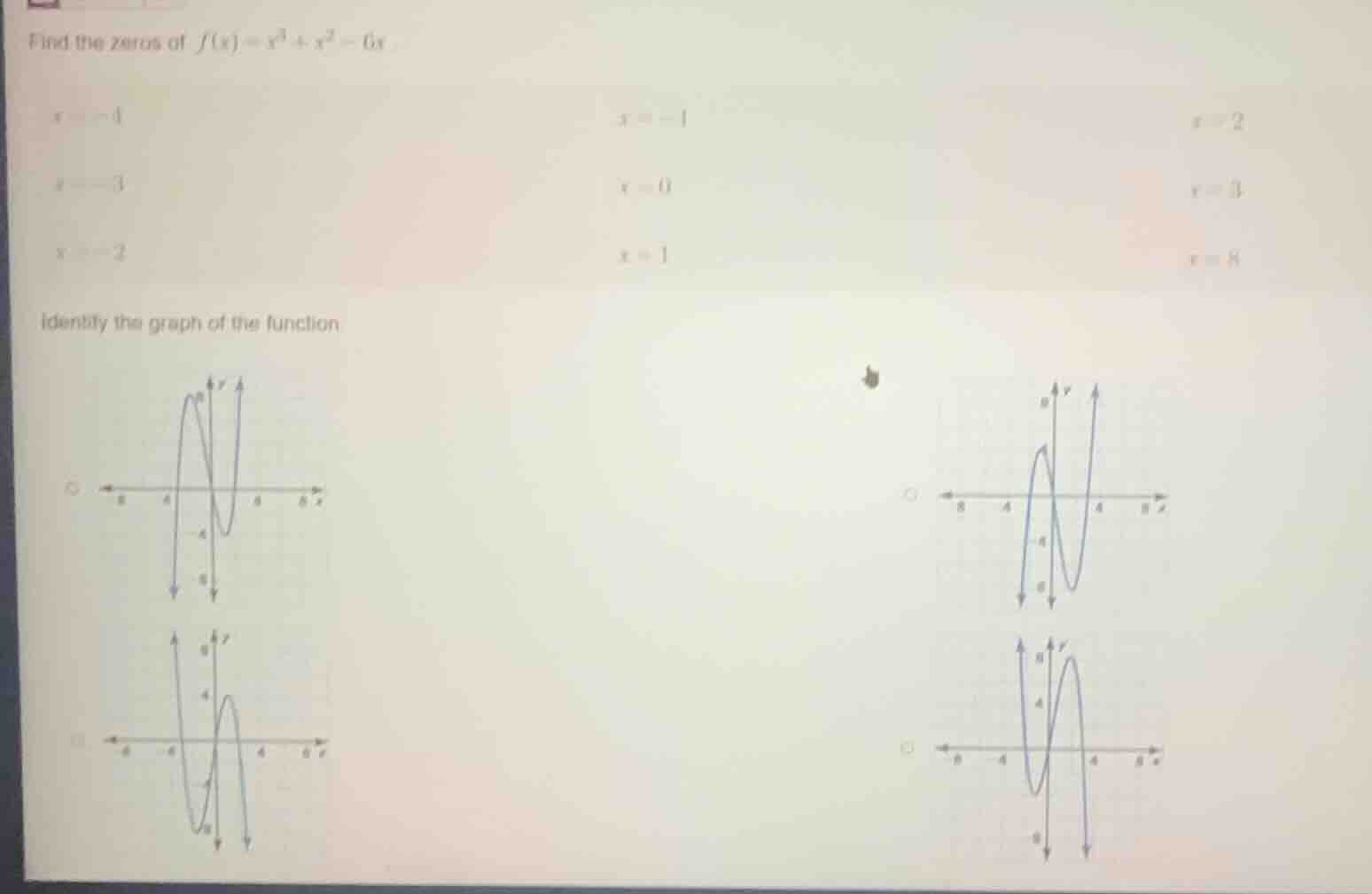 find the zeros of $f(x)=x^3 + x^2 - 6x$. $x=-4$ $x=-1$ $x=2$ $x=-3$ $x=…