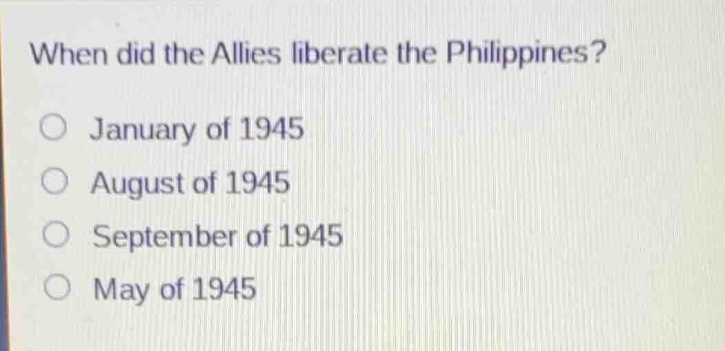 when did the allies liberate the philippines? ○ january of 1945 ○ augus…